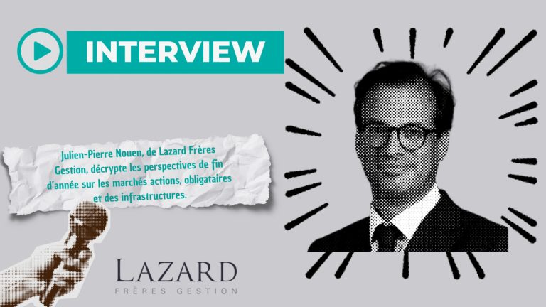 Julien-Pierre Nouen de Lazard Frères Gestion présente les perspectives de fin d’année en actions, obligations et infrastructures.